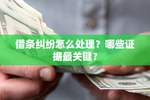 济南借条纠纷怎么处理？哪些证据最关键？