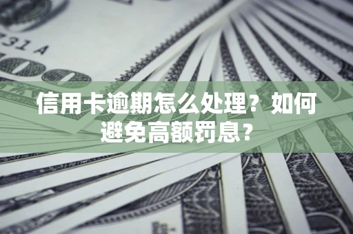 济南信用卡逾期怎么处理？如何避免高额罚息？