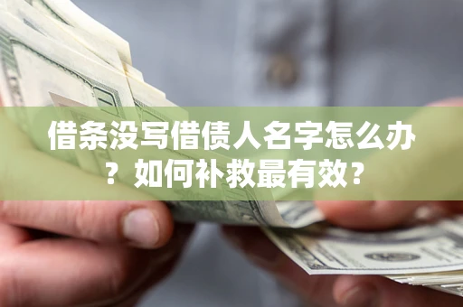 济南借条没写借债人名字怎么办？如何补救最有效？
