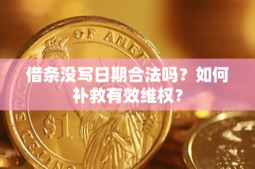 济南借条没写日期合法吗？如何补救有效维权？