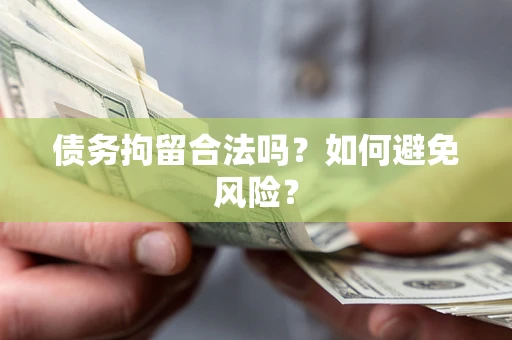 济南债务拘留合法吗？如何避免风险？