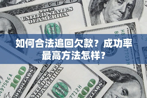 济南如何合法追回欠款？成功率最高方法怎样？