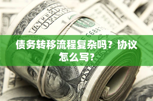 济南债务转移流程复杂吗？协议怎么写？