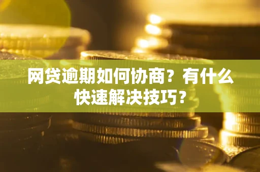 济南网贷逾期如何协商？有什么快速解决技巧？