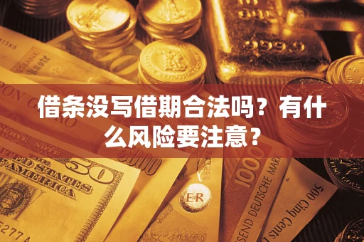 济南借条没写借期合法吗？有什么风险要注意？