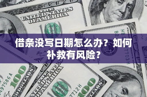济南借条没写日期怎么办？如何补救有风险？