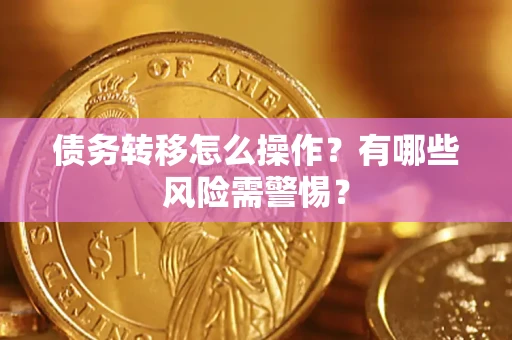 济南债务转移怎么操作？有哪些风险需警惕？