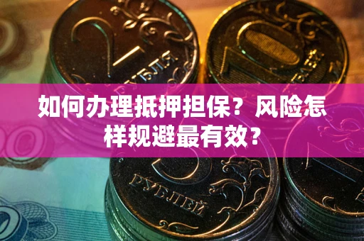 济南如何办理抵押担保？风险怎样规避最有效？