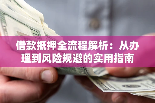 济南借款抵押全流程解析：从办理到风险规避的实用指南