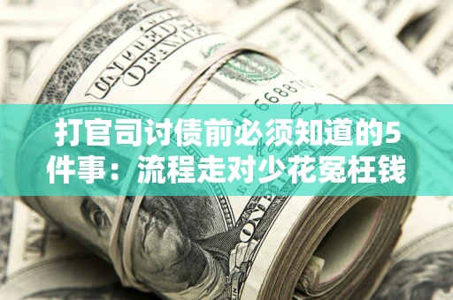 济南打官司讨债前必须知道的5件事：流程走对少花冤枉钱