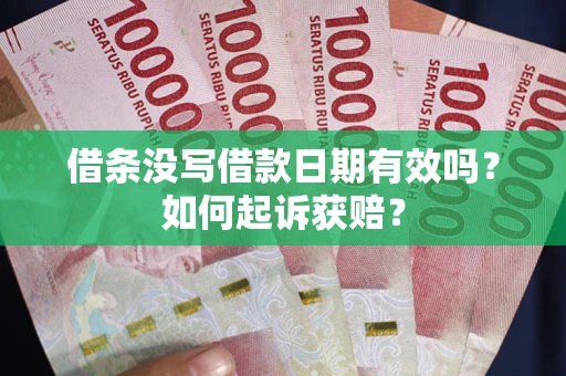 济南借条没写借款日期有效吗？如何起诉获赔？