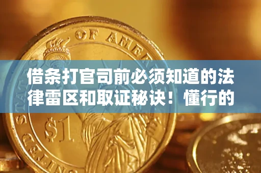 济南借条打官司前必须知道的法律雷区和取证秘诀！懂行的人已经留好这些证据