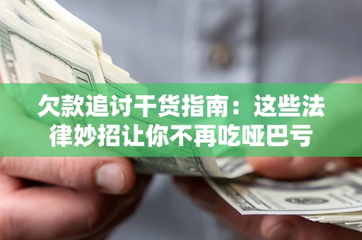 济南欠款追讨干货指南：这些法律妙招让你不再吃哑巴亏