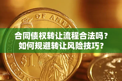 济南合同债权转让流程合法吗？如何规避转让风险技巧？