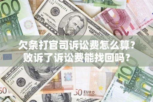 济南欠条打官司诉讼费怎么算？败诉了诉讼费能找回吗？