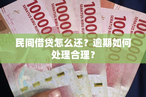 济南民间借贷怎么还？逾期如何处理合理？