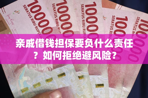 济南亲戚借钱担保要负什么责任？如何拒绝避风险？
