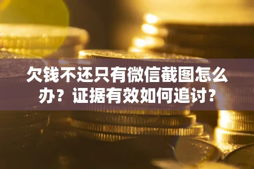济南欠钱不还只有微信截图怎么办？证据有效如何追讨？