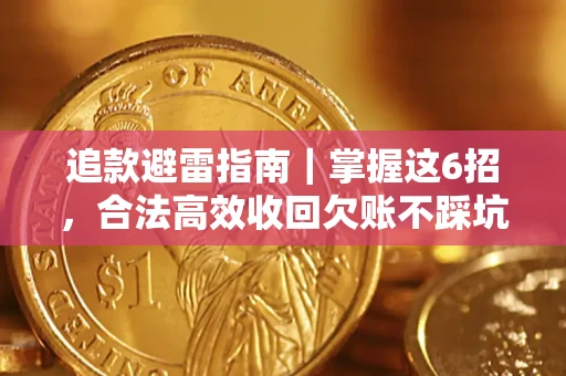 济南追款避雷指南｜掌握这6招，合法高效收回欠账不踩坑