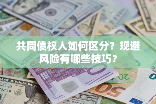 济南共同债权人如何区分？规避风险有哪些技巧？