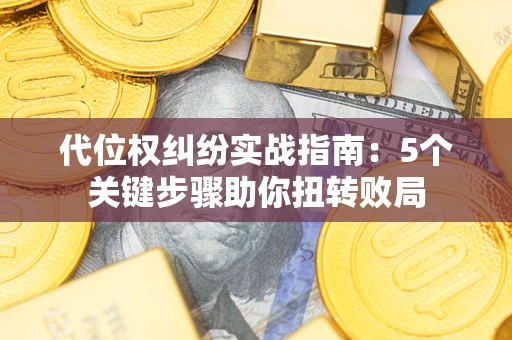 济南代位权纠纷实战指南：5个关键步骤助你扭转败局