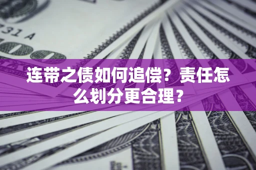 济南连带之债如何追偿？责任怎么划分更合理？